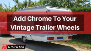 Add Chrome To Your Vintage Trailer Wheels