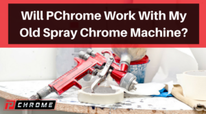 Will PChrome Work With My Old Spray Chrome Machine?