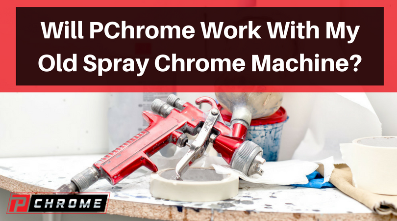 Will PChrome Work With My Old Spray Chrome Machine?